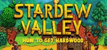 How to Get Hardwood in Stardew Valley